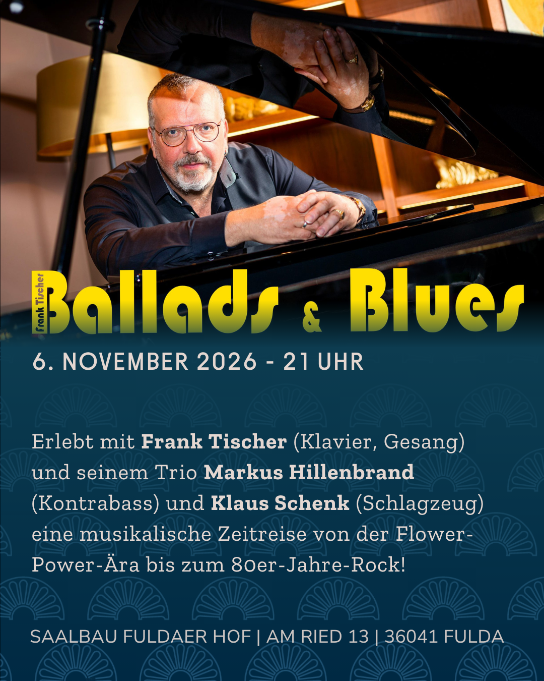 Plakat zum Konzert von Frank Tischer und Band am 6. November 2026 im Saalbau Fuldaer Hof: Frank Tischer lehnt an einem Flügel, darunter der gelbe Schriftzug Ballads & Blues